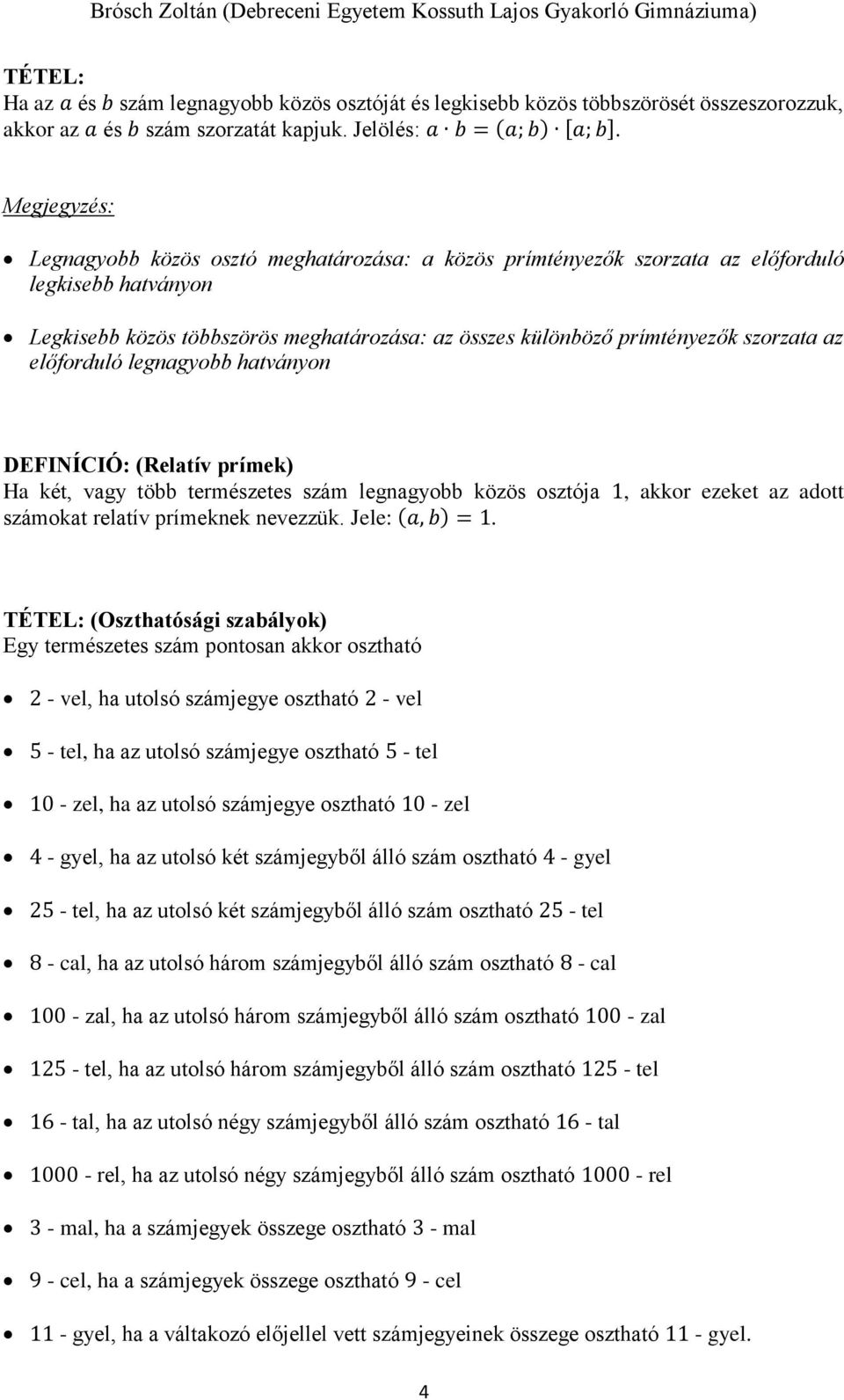 legnagyobb hatványon DEFINÍCIÓ: (Relatív prímek) Ha két, vagy több természetes szám legnagyobb közös osztója 1, akkor ezeket az adott számokat relatív prímeknek nevezzük. Jele: (a, b) = 1.