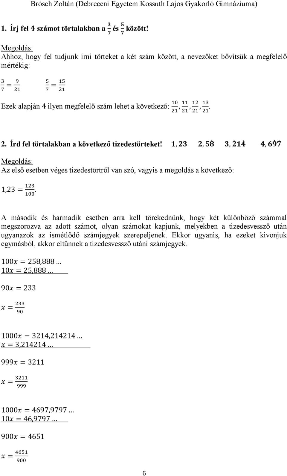 21. 2. Írd fel törtalakban a következő tizedestörteket! 1, 23 2, 8 3, 2 14 4, 69 7 Az első esetben véges tizedestörtről van szó, vagyis a megoldás a következő: 1,23 = 123 100.