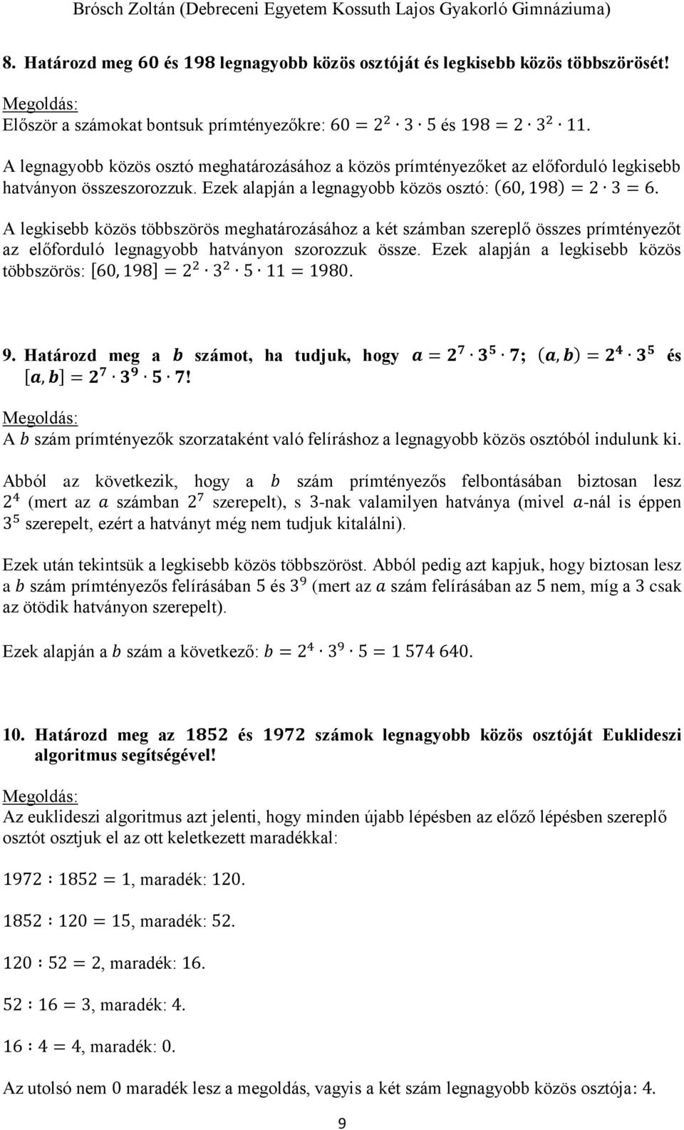 A legkisebb közös többszörös meghatározásához a két számban szereplő összes prímtényezőt az előforduló legnagyobb hatványon szorozzuk össze.