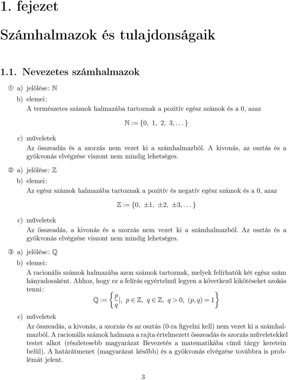 ➁ a) jelölése: Z b) elemei: Az egész számok halmazába tartoznak a pozitív és negatív egész számok és a 0, azaz Z : {0, ±, ±, ±,.