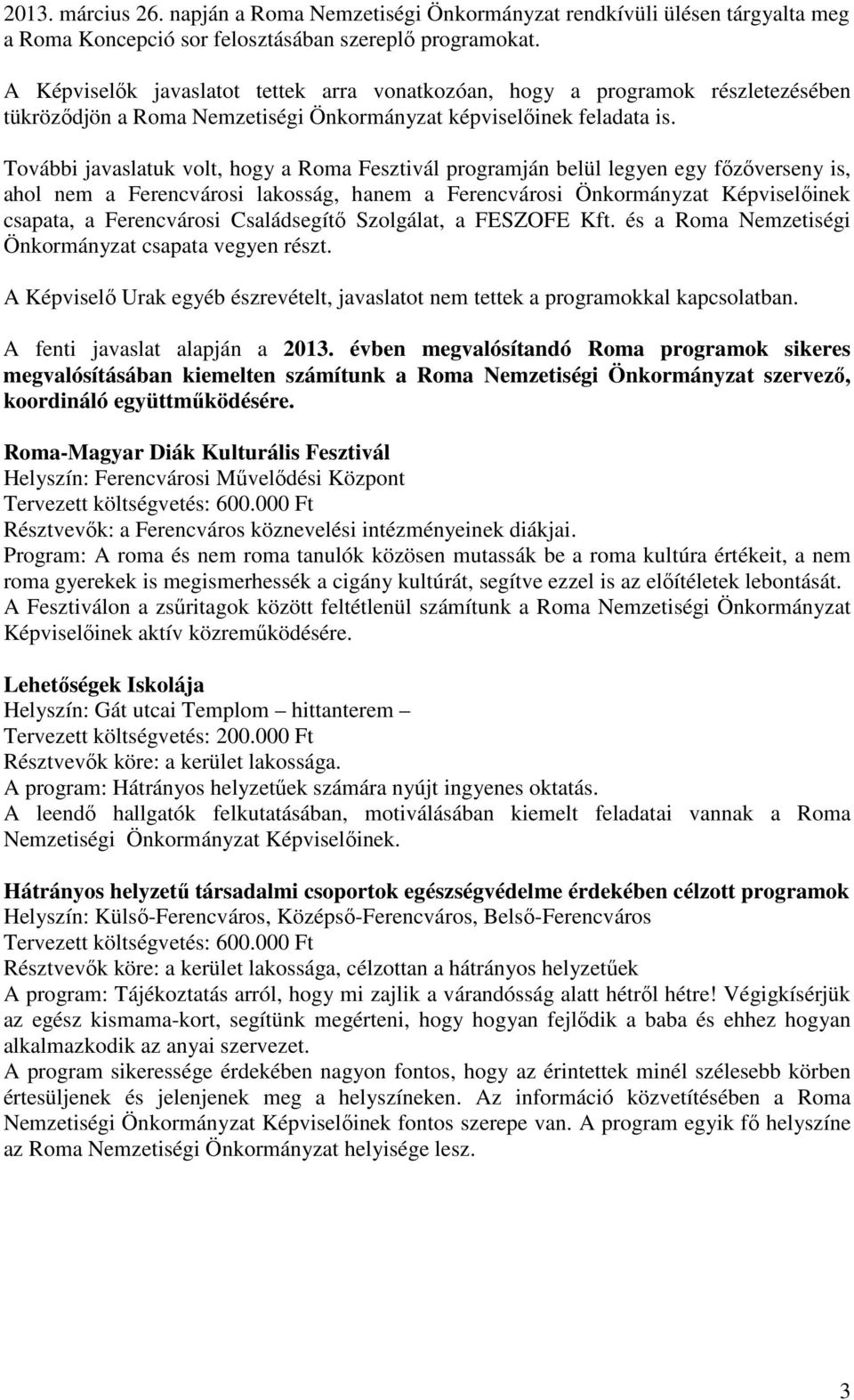 További javaslatuk volt, hogy a Roma Fesztivál programján belül legyen egy főzőverseny is, ahol nem a Ferencvárosi lakosság, hanem a Ferencvárosi Önkormányzat Képviselőinek csapata, a Ferencvárosi