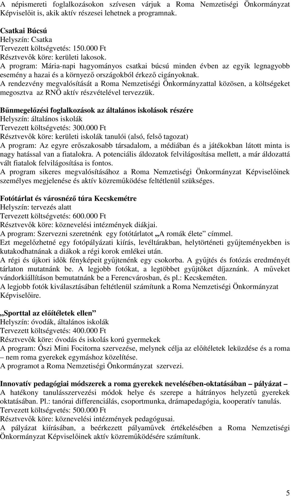 A rendezvény megvalósítását a Roma Nemzetiségi Önkormányzattal közösen, a költségeket megosztva az RNÖ aktív részvételével tervezzük.