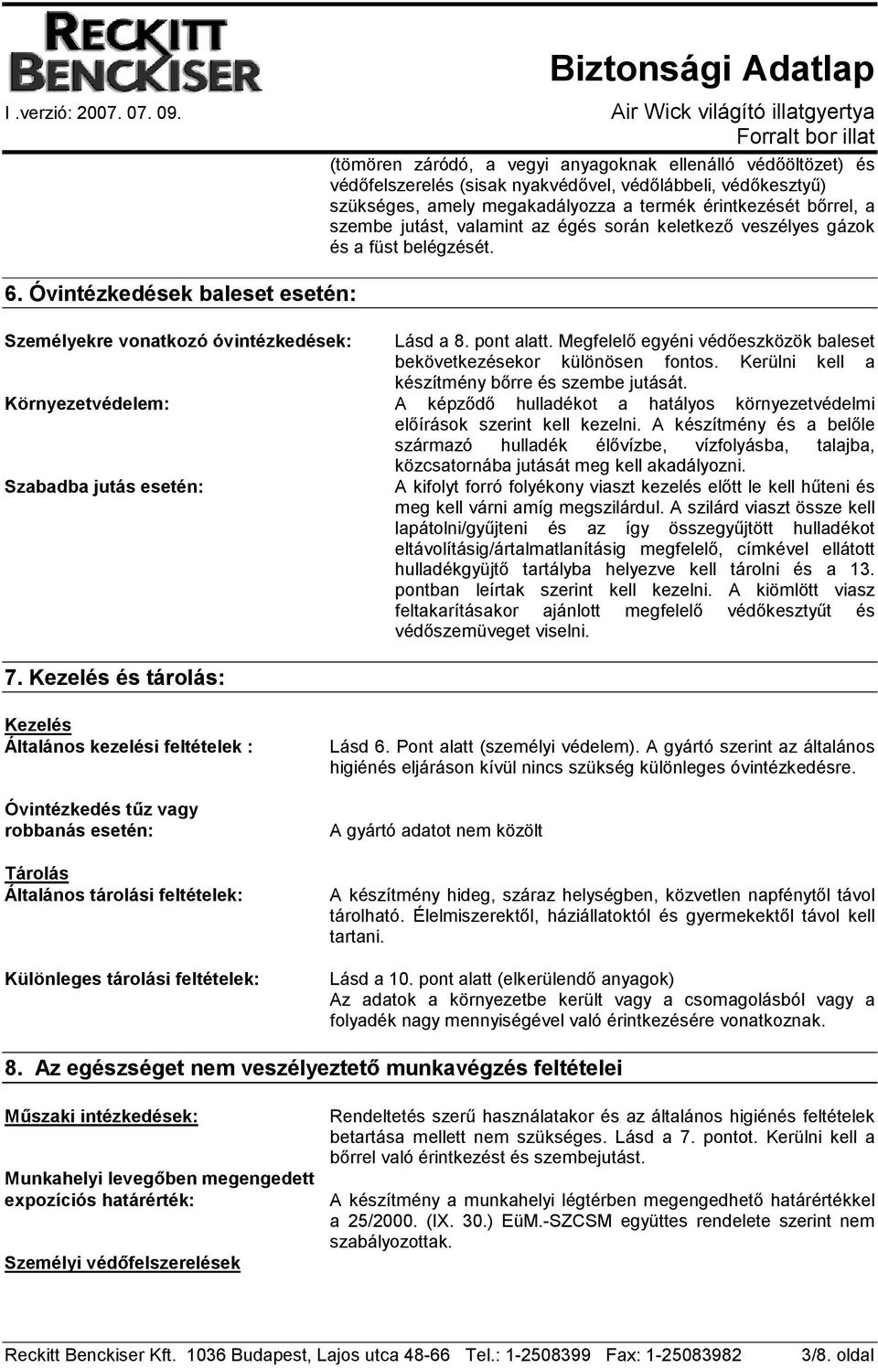 Megfelelı egyéni védıeszközök baleset bekövetkezésekor különösen fontos. Kerülni kell a készítmény bırre és szembe jutását.