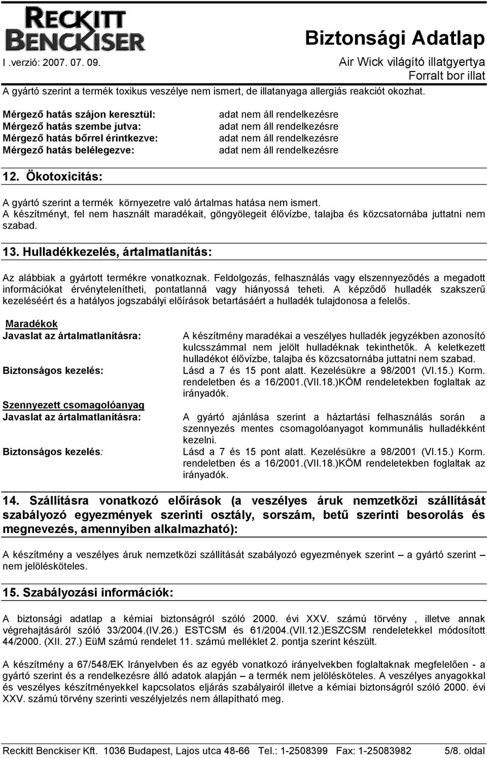 Ökotoxicitás: A gyártó szerint a termék környezetre való ártalmas hatása nem ismert. A készítményt, fel nem használt maradékait, göngyölegeit élıvízbe, talajba és közcsatornába juttatni nem szabad.