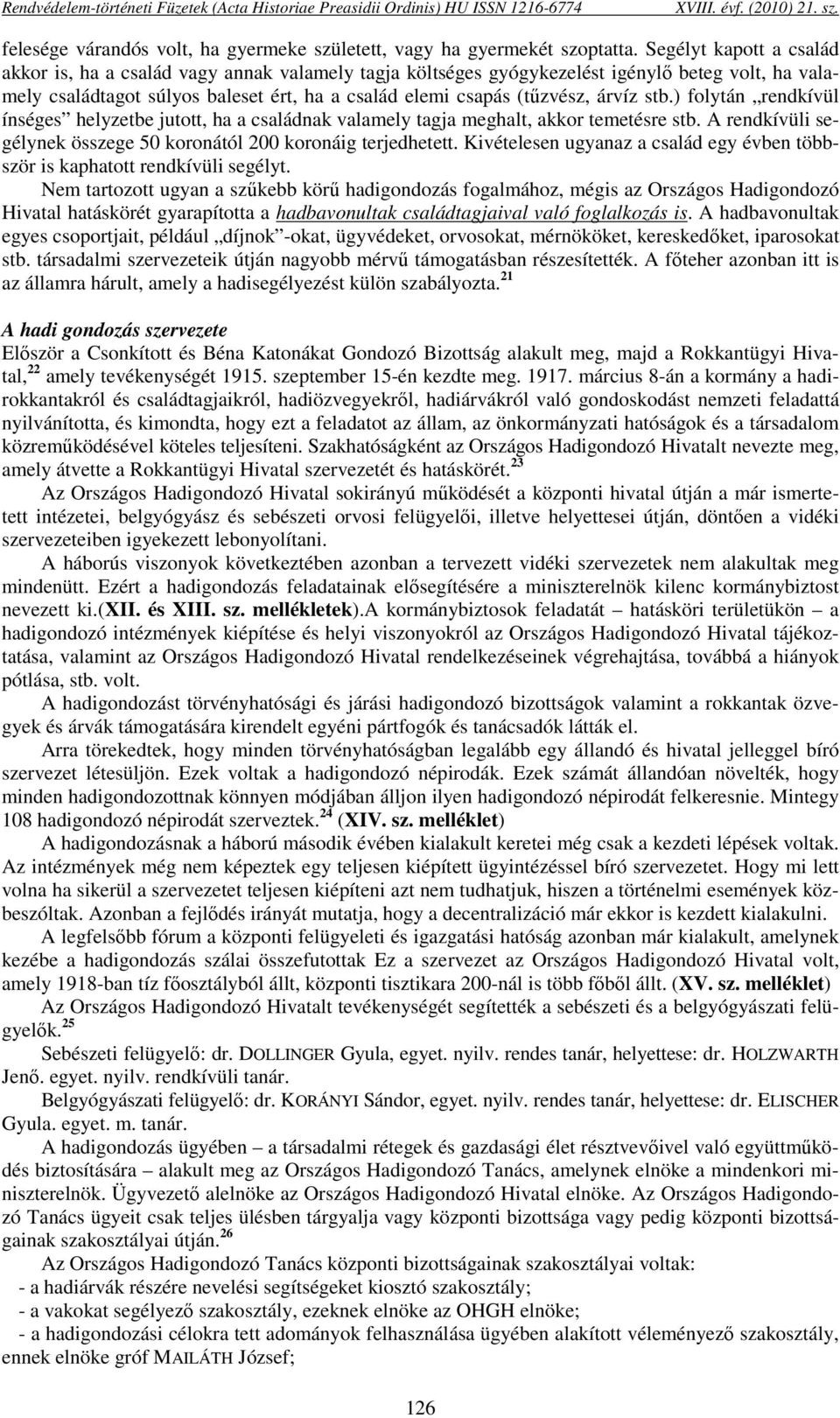 árvíz stb.) folytán rendkívül ínséges helyzetbe jutott, ha a családnak valamely tagja meghalt, akkor temetésre stb. A rendkívüli segélynek összege 50 koronától 200 koronáig terjedhetett.