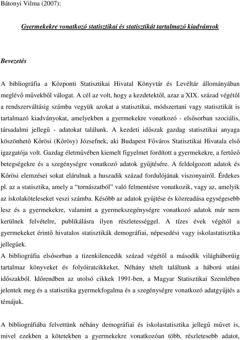 század végétıl a rendszerváltásig számba vegyük azokat a statisztikai, módszertani vagy statisztikát is tartalmazó kiadványokat, amelyekben a gyermekekre vonatkozó - elsısorban szociális, társadalmi