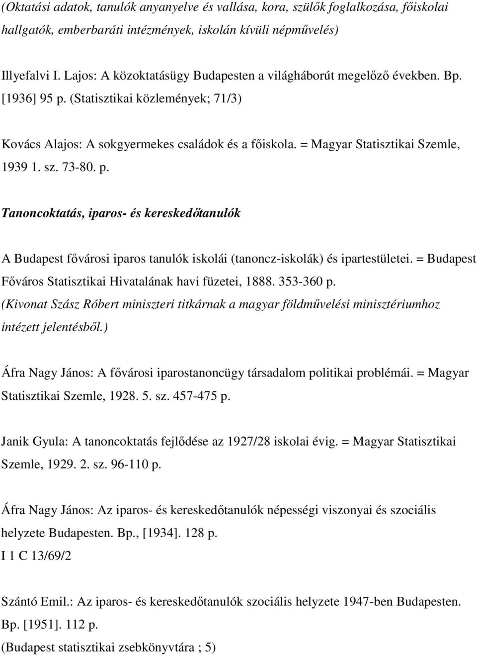 = Magyar Statisztikai Szemle, 1939 1. sz. 73-80. p. Tanoncoktatás, iparos- és kereskedıtanulók A Budapest fıvárosi iparos tanulók iskolái (tanoncz-iskolák) és ipartestületei.