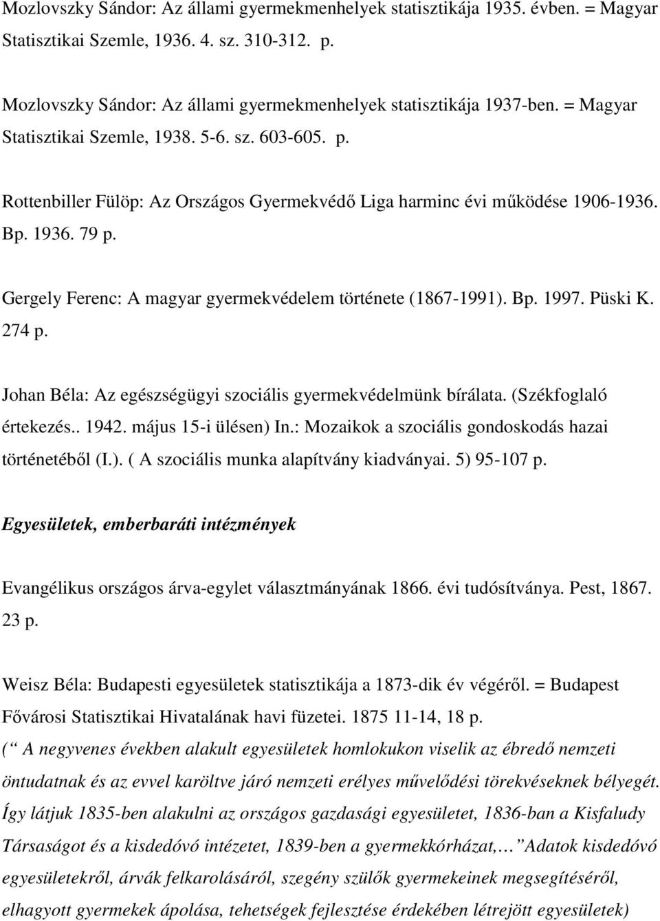 Gergely Ferenc: A magyar gyermekvédelem története (1867-1991). Bp. 1997. Püski K. 274 p. Johan Béla: Az egészségügyi szociális gyermekvédelmünk bírálata. (Székfoglaló értekezés.. 1942.