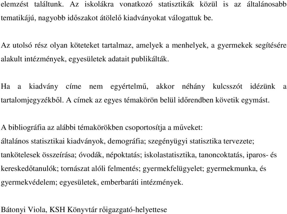 Ha a kiadvány címe nem egyértelmő, akkor néhány kulcsszót idézünk a tartalomjegyzékbıl. A címek az egyes témakörön belül idırendben követik egymást.