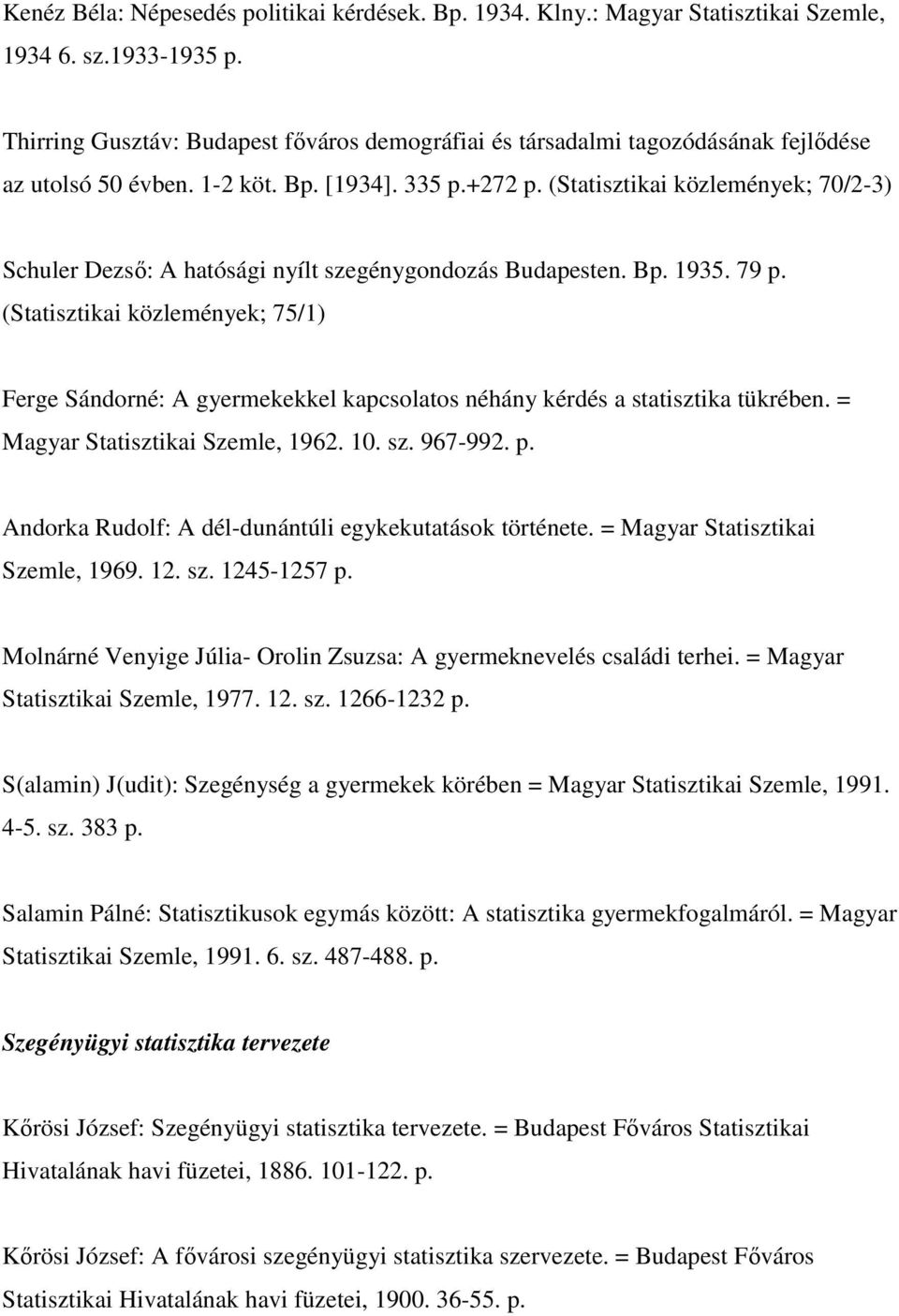 (Statisztikai közlemények; 70/2-3) Schuler Dezsı: A hatósági nyílt szegénygondozás Budapesten. Bp. 1935. 79 p.