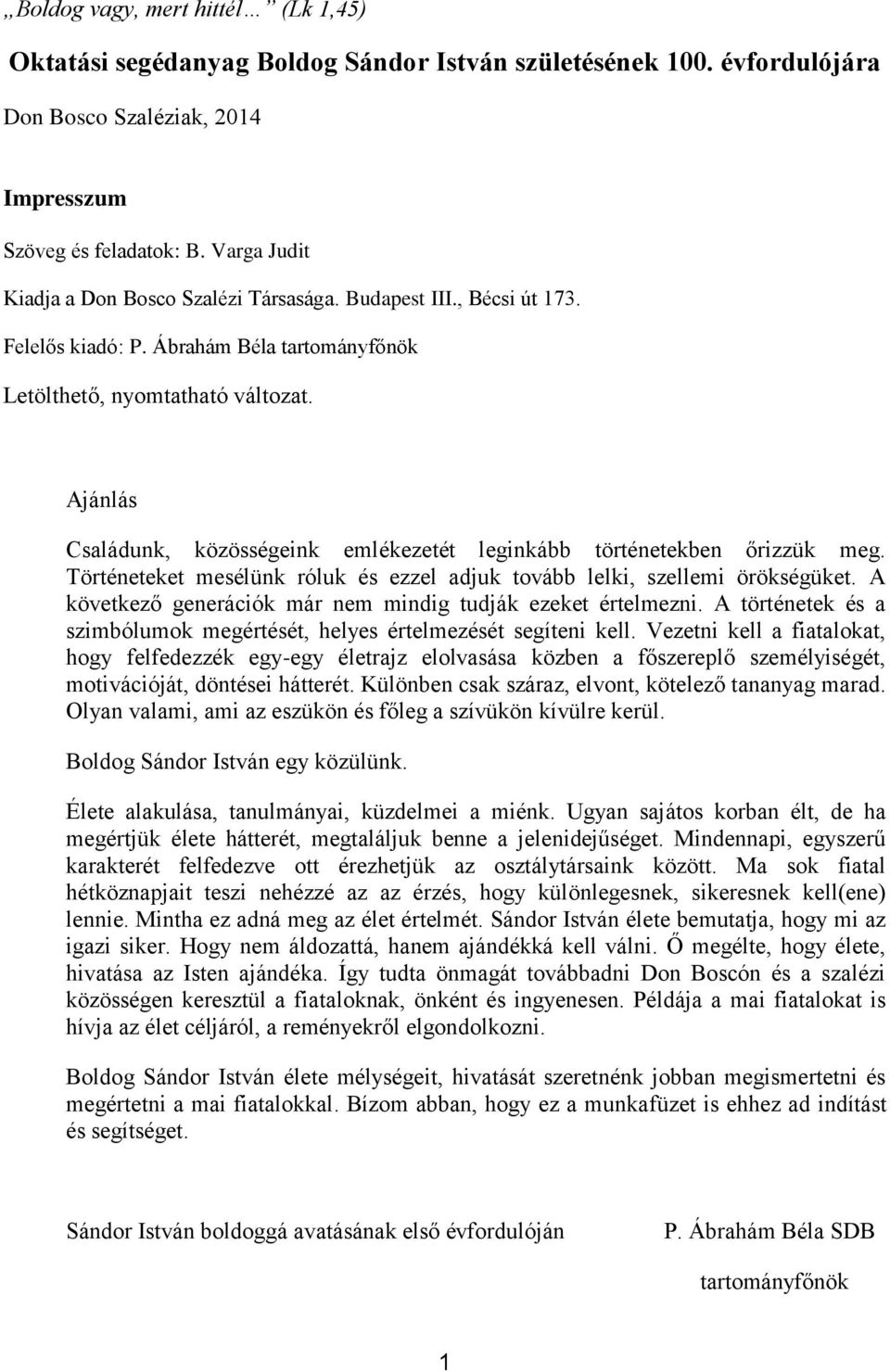 Ajánlás Családunk, közösségeink emlékezetét leginkább történetekben őrizzük meg. Történeteket mesélünk róluk és ezzel adjuk tvább lelki, szellemi örökségüket.