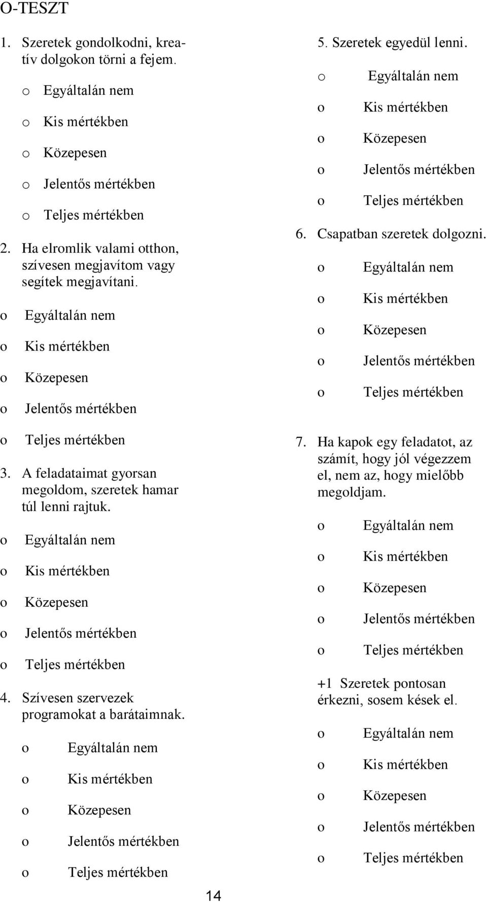 A feladataimat gyrsan megldm, szeretek hamar túl lenni rajtuk. Egyáltalán nem Kis mértékben Közepesen Jelentős mértékben Teljes mértékben 4. Szívesen szervezek prgramkat a barátaimnak.