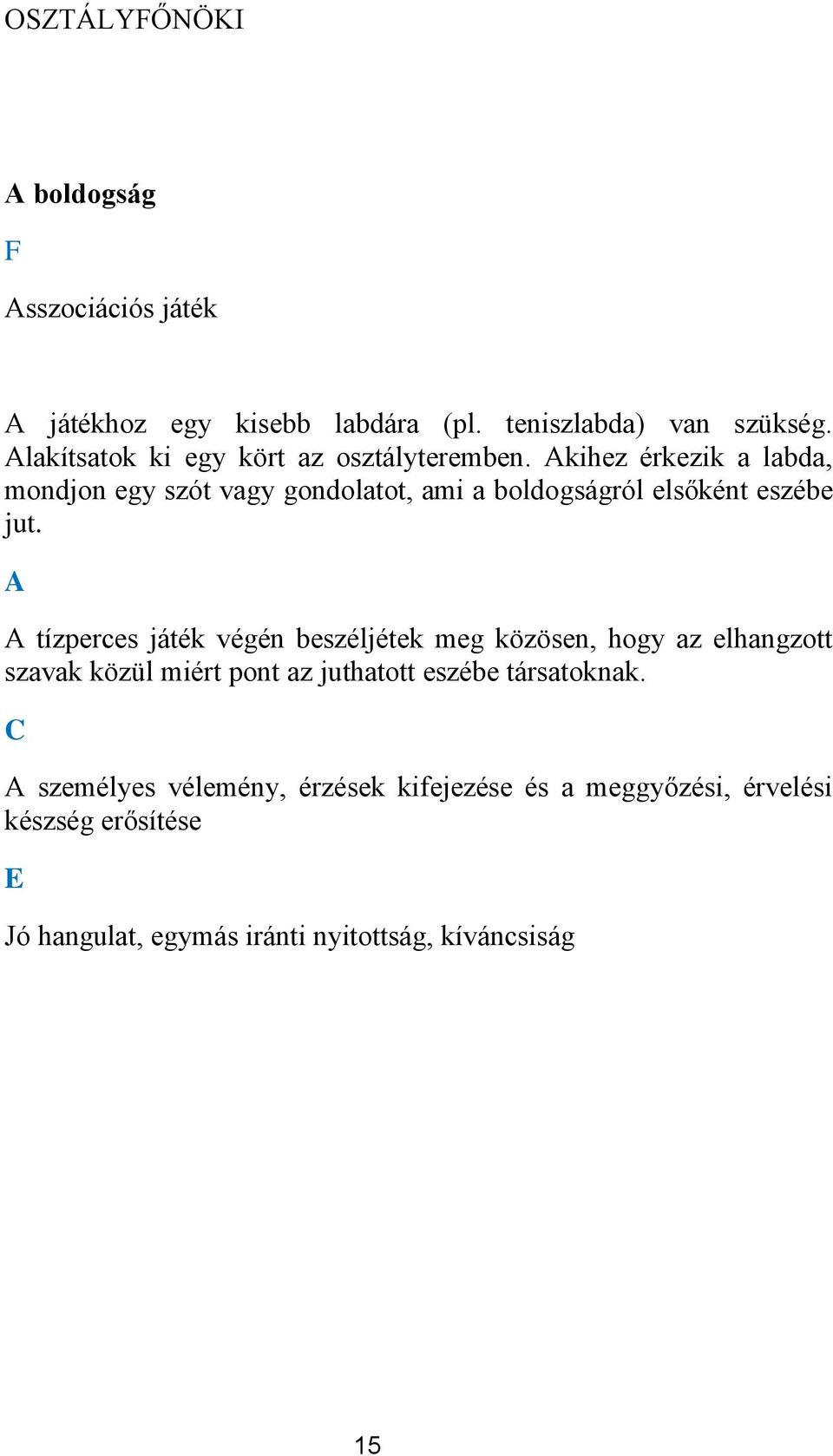 Akihez érkezik a labda, mndjn egy szót vagy gndlatt, ami a bldgságról elsőként eszébe jut.