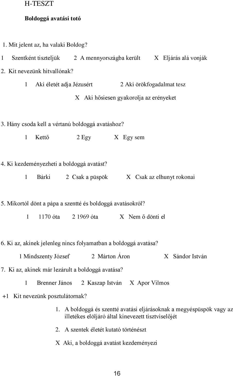 1 Bárki 2 Csak a püspök X Csak az elhunyt rknai 5. Mikrtól dönt a pápa a szentté és bldggá avatáskról? 1 1170 óta 2 1969 óta X Nem ő dönti el 6.