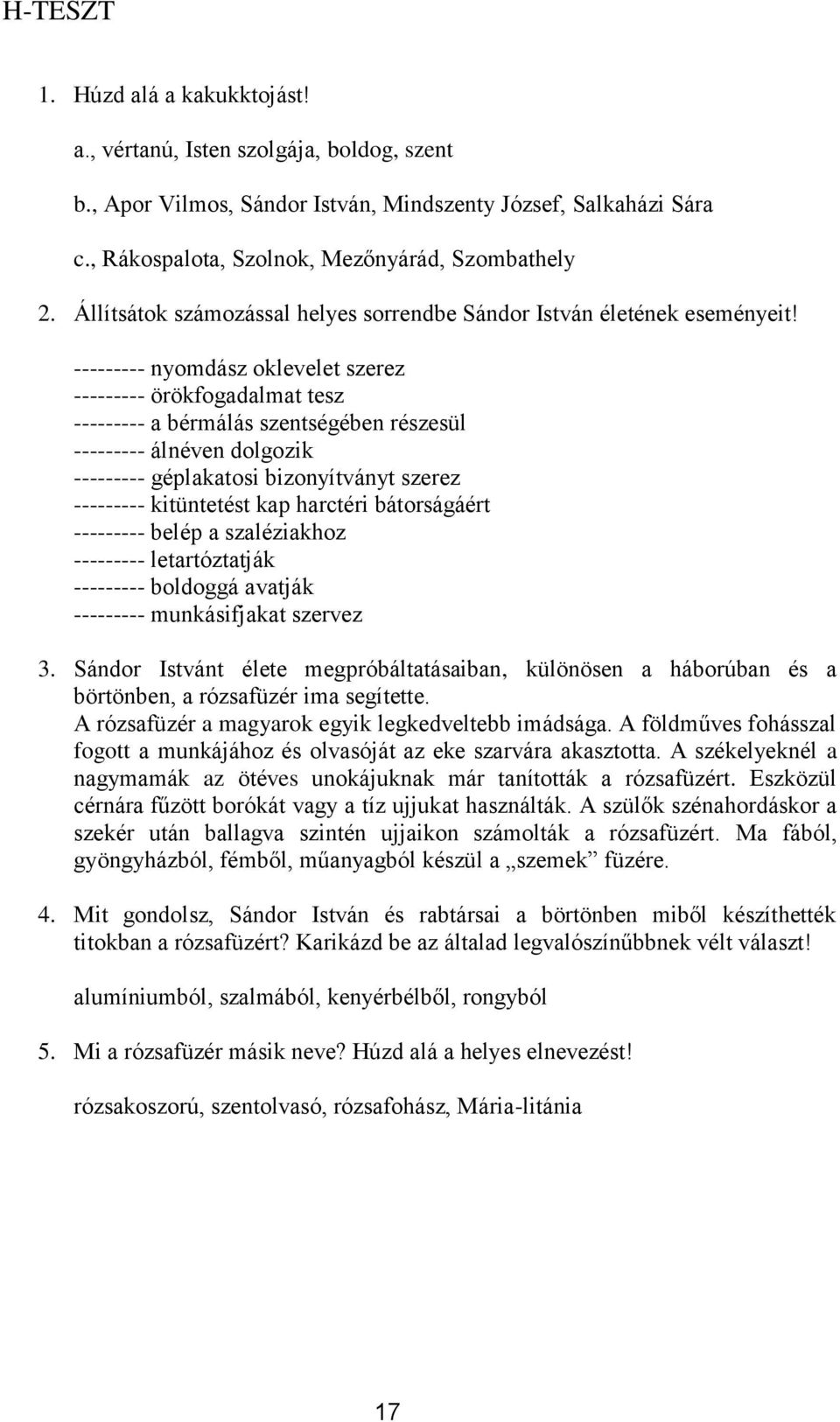 --------- nymdász klevelet szerez --------- örökfgadalmat tesz --------- a bérmálás szentségében részesül --------- álnéven dlgzik --------- géplakatsi biznyítványt szerez --------- kitüntetést kap