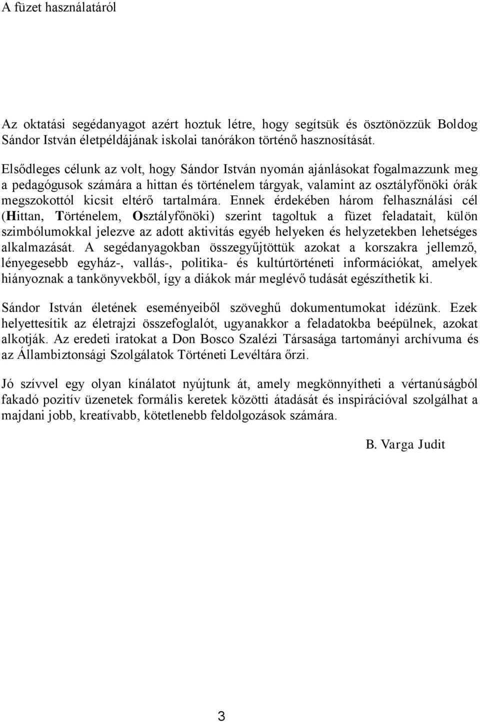 Ennek érdekében hárm felhasználási cél (Hittan, Történelem, Osztályfőnöki) szerint tagltuk a füzet feladatait, külön szimbólumkkal jelezve az adtt aktivitás egyéb helyeken és helyzetekben lehetséges