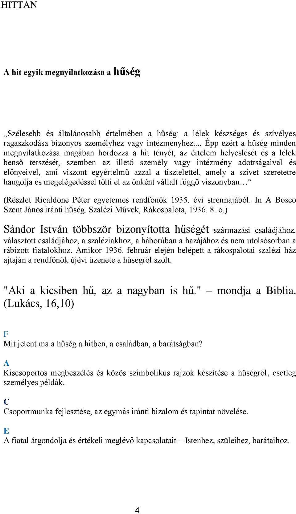 visznt egyértelmű azzal a tisztelettel, amely a szívet szeretetre hanglja és megelégedéssel tölti el az önként vállalt függő visznyban (Részlet Ricaldne Péter egyetemes rendfőnök 1935.