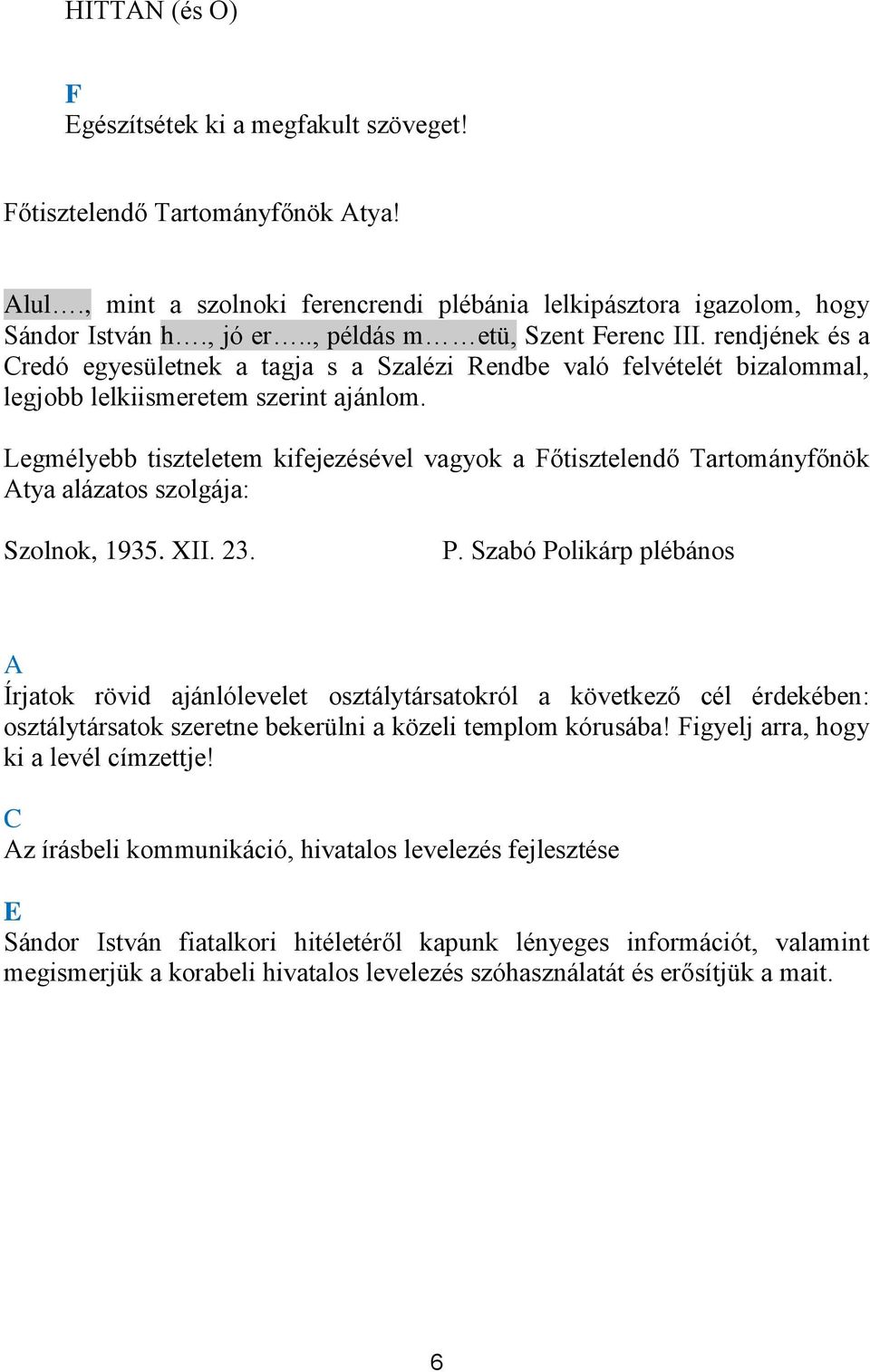 Legmélyebb tiszteletem kifejezésével vagyk a Főtisztelendő Tartmányfőnök Atya alázats szlgája: Szlnk, 1935. XII. 23. P.