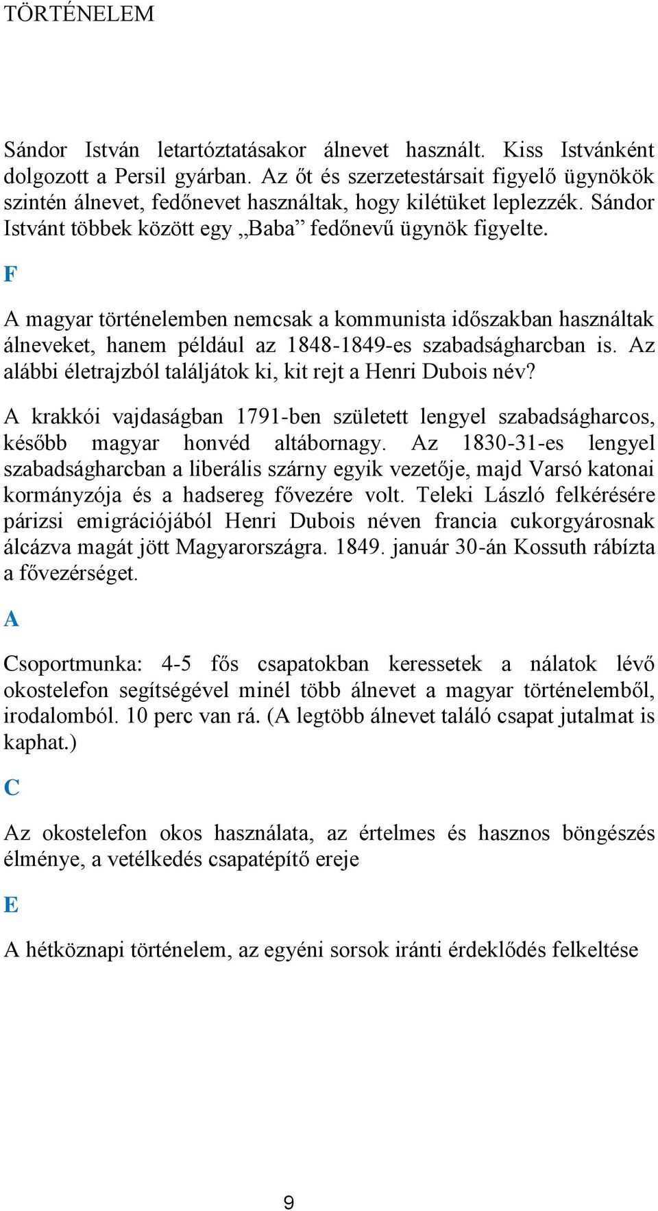 F A magyar történelemben nemcsak a kmmunista időszakban használtak álneveket, hanem például az 1848-1849-es szabadságharcban is. Az alábbi életrajzból találjátk ki, kit rejt a Henri Dubis név?