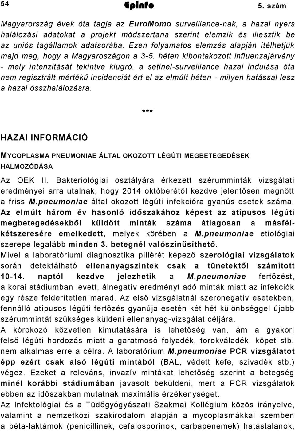 héten kibontakozott influenzajárvány - mely intenzitását tekintve kiugró, a setinel-surveillance hazai indulása óta nem regisztrált mértékű incidenciát ért el az elmúlt héten - milyen hatással lesz a