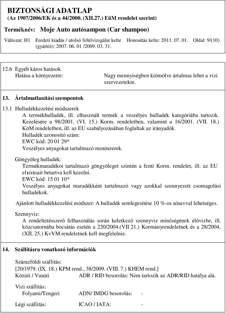 elhasznált termék a veszélyes hulladék kategóriába tartozik. Kezelésére a 98/2001. (VI. 15.) Korm. rendeletben, valamint a 16/2001. (VII. 18.) KöM rendeletben, ill.