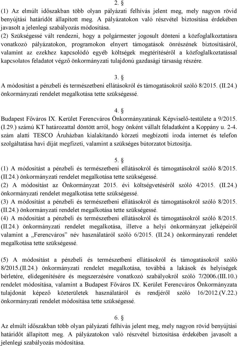 (2) Szükségessé vált rendezni, hogy a polgármester jogosult dönteni a közfoglalkoztatásra vonatkozó pályázatokon, programokon elnyert támogatások önrészének biztosításáról, valamint az ezekhez