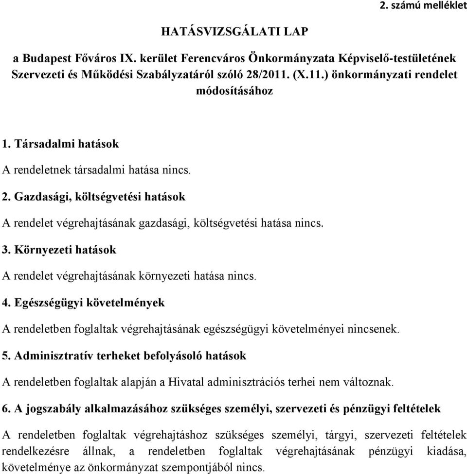 Gazdasági, költségvetési hatások A rendelet végrehajtásának gazdasági, költségvetési hatása nincs. 3. Környezeti hatások A rendelet végrehajtásának környezeti hatása nincs. 4.