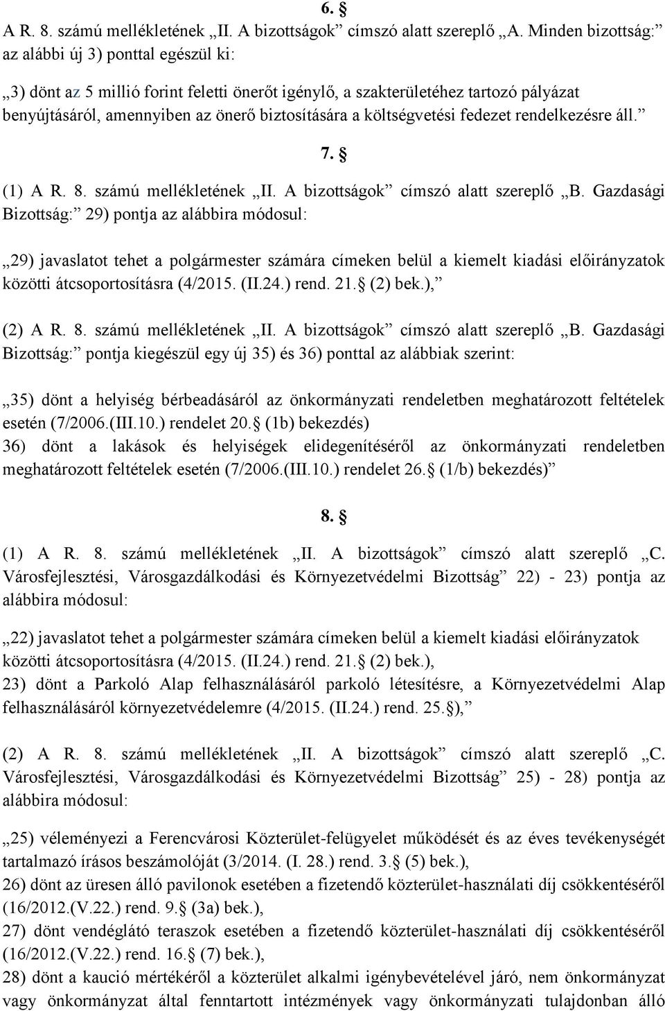 költségvetési fedezet rendelkezésre áll. 7. (1) A R. 8. számú mellékletének II. A bizottságok címszó alatt szereplő B.