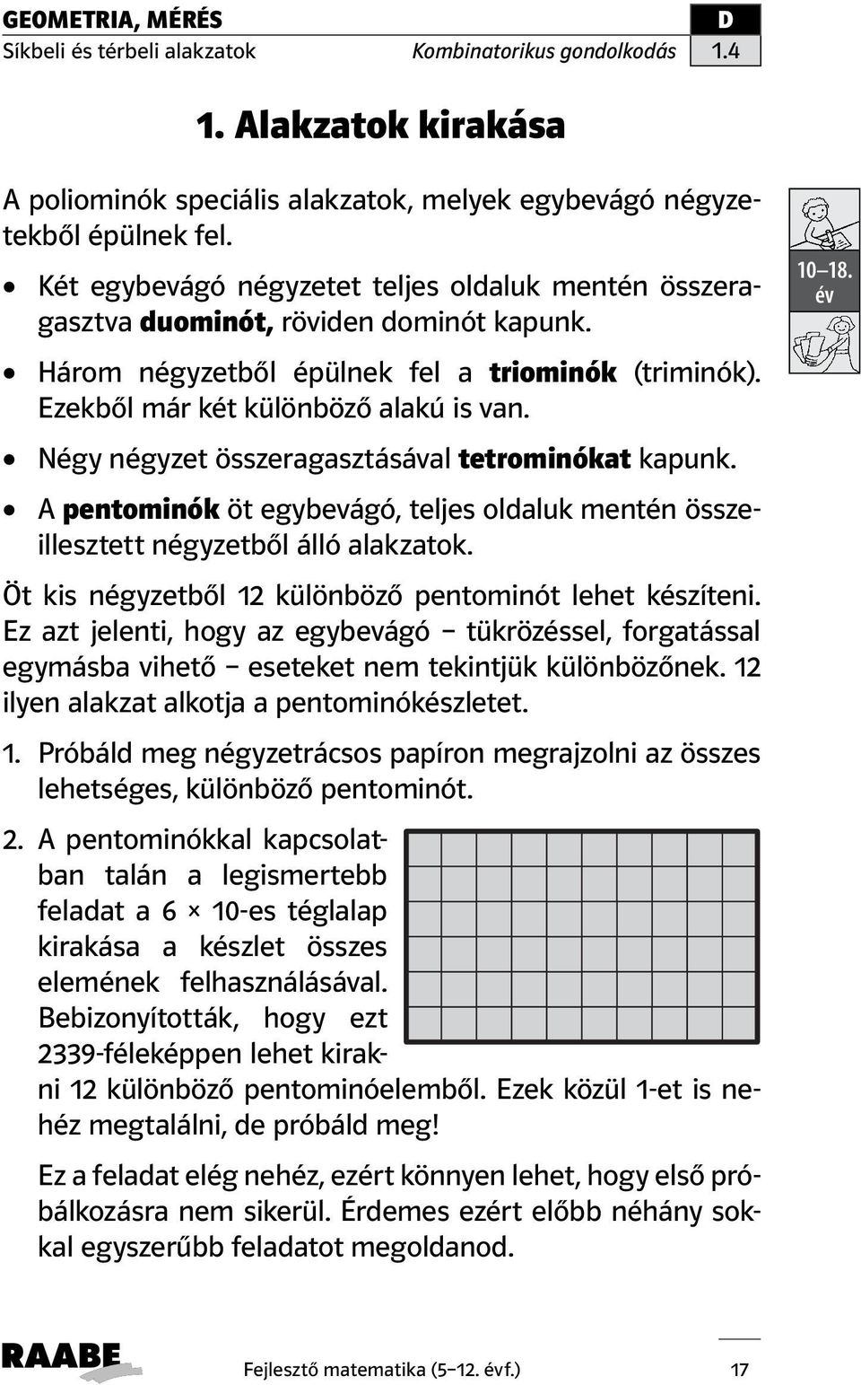 Négy négyzet összeragasztásával tetrominókat kapunk. A pentominók öt egybevágó, teljes oldaluk mentén összeillesztett négyzetből álló alakzatok.