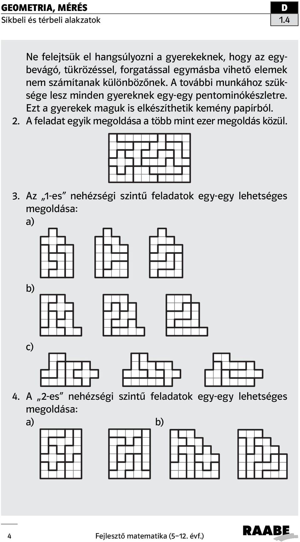 Ezt a gyerekek maguk is elkészíthetik kemény papírból. 2. A feladat egyik megoldása a több mint ezer megoldás közül. 3.