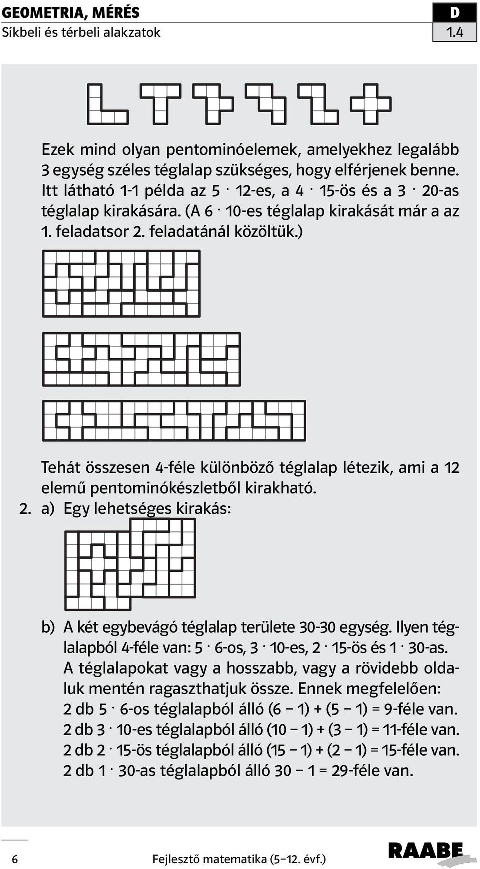 Ilyen téglalapból 4-féle van: 5 6-os, 3 10-es, 2 15-ös és 1 30-as. A téglalapokat vagy a hosszabb, vagy a rövidebb oldaluk mentén ragaszthatjuk össze.