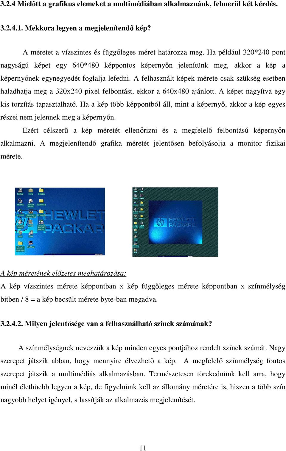 A felhasznált képek mérete csak szükség esetben haladhatja meg a 320x240 pixel felbontást, ekkor a 640x480 ajánlott. A képet nagyítva egy kis torzítás tapasztalható.