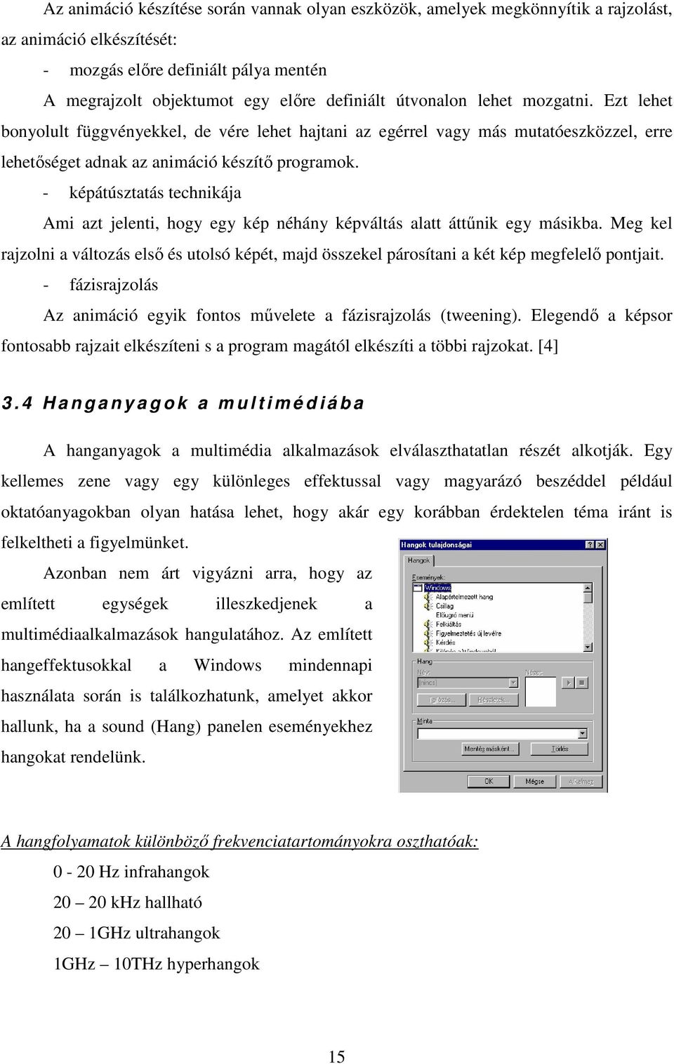 - képátúsztatás technikája Ami azt jelenti, hogy egy kép néhány képváltás alatt áttőnik egy másikba.