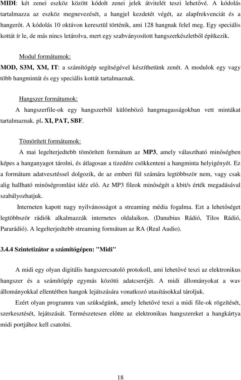 Modul formátumok: MOD, S3M, XM, IT: a számítógép segítségével készíthetünk zenét. A modulok egy vagy több hangmintát és egy speciális kottát tartalmaznak.