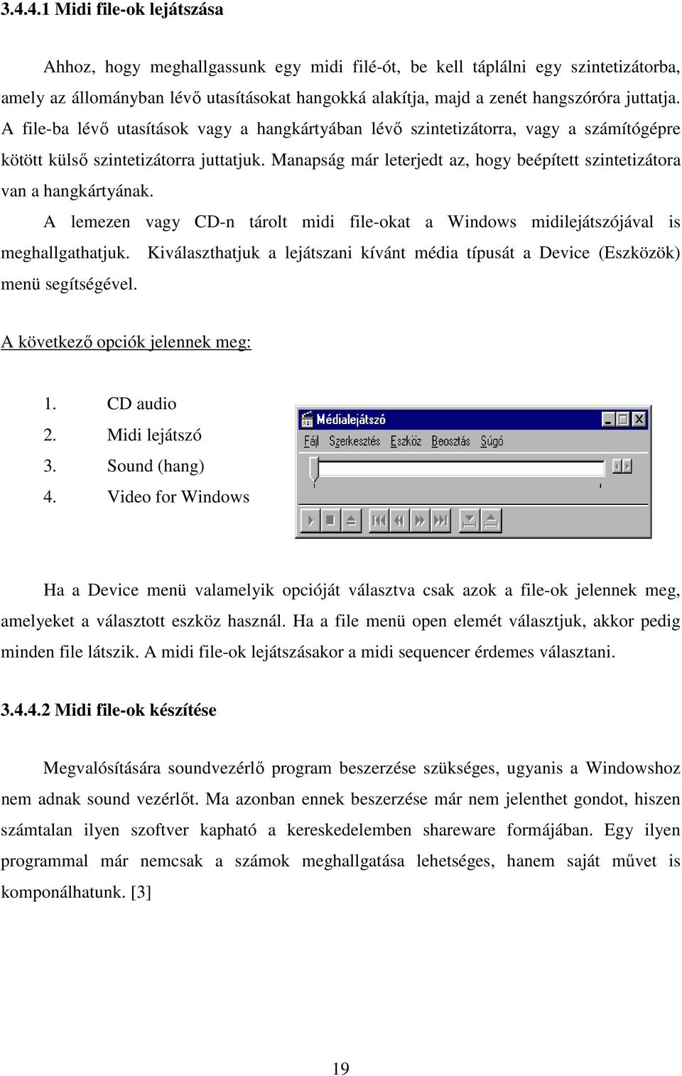 Manapság már leterjedt az, hogy beépített szintetizátora van a hangkártyának. A lemezen vagy CD-n tárolt midi file-okat a Windows midilejátszójával is meghallgathatjuk.