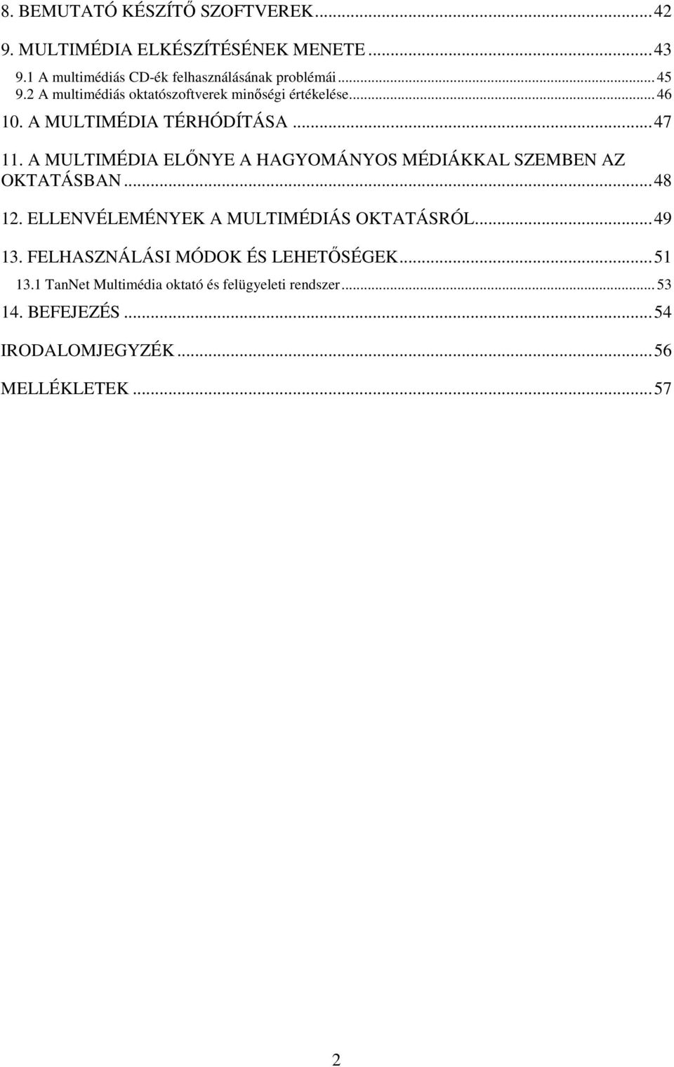 A MULTIMÉDIA ELİNYE A HAGYOMÁNYOS MÉDIÁKKAL SZEMBEN AZ OKTATÁSBAN...48 12. ELLENVÉLEMÉNYEK A MULTIMÉDIÁS OKTATÁSRÓL...49 13.