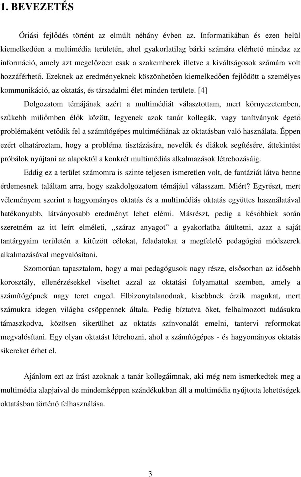 számára volt hozzáférhetı. Ezeknek az eredményeknek köszönhetıen kiemelkedıen fejlıdött a személyes kommunikáció, az oktatás, és társadalmi élet minden területe.