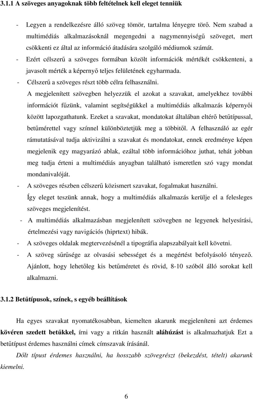 - Ezért célszerő a szöveges formában közölt információk mértékét csökkenteni, a javasolt mérték a képernyı teljes felületének egyharmada. - Célszerő a szöveges részt több célra felhasználni.