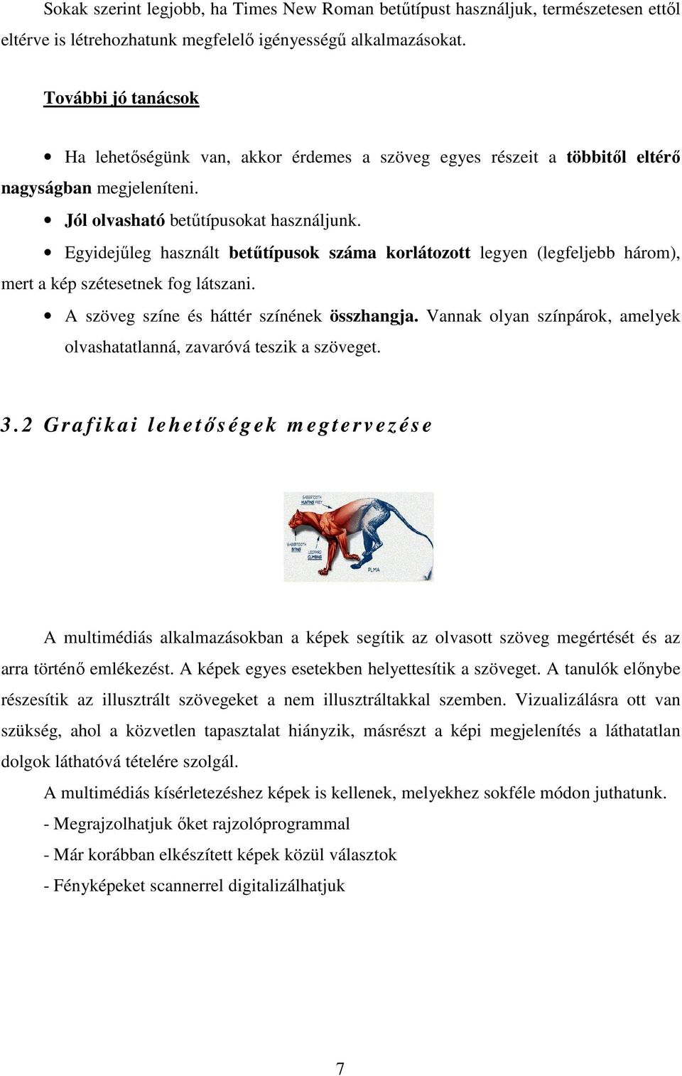 Egyidejőleg használt betőtípusok száma korlátozott legyen (legfeljebb három), mert a kép szétesetnek fog látszani. A szöveg színe és háttér színének összhangja.