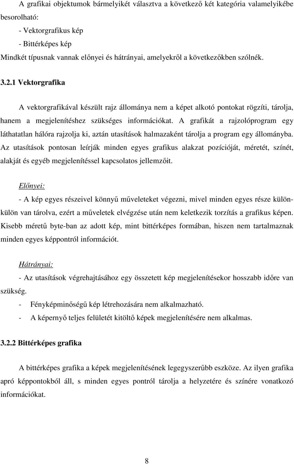 A grafikát a rajzolóprogram egy láthatatlan hálóra rajzolja ki, aztán utasítások halmazaként tárolja a program egy állományba.