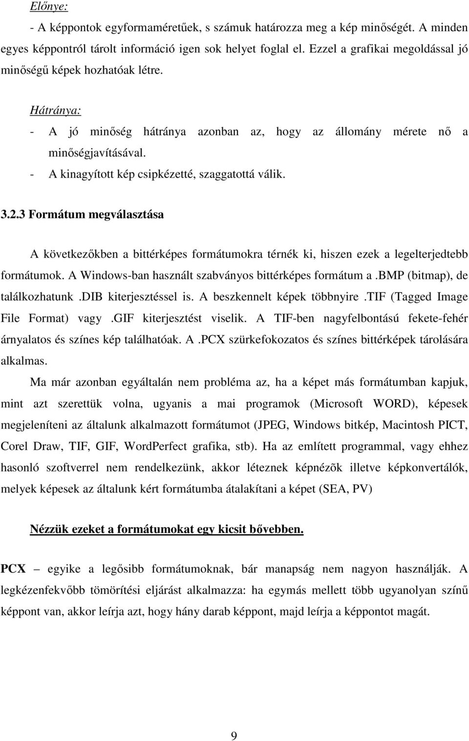 - A kinagyított kép csipkézetté, szaggatottá válik. 3.2.3 Formátum megválasztása A következıkben a bittérképes formátumokra térnék ki, hiszen ezek a legelterjedtebb formátumok.