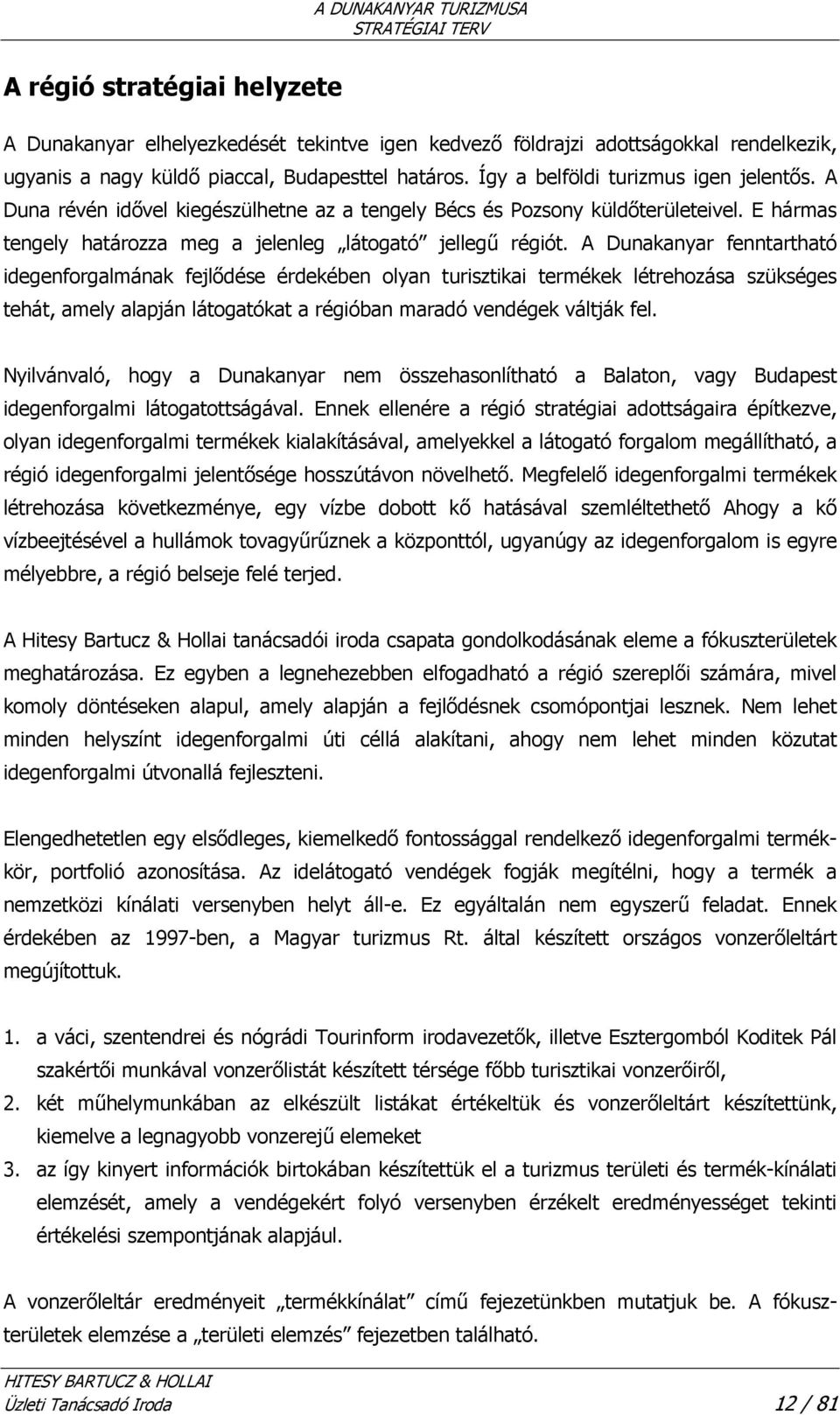 A Dunakanyar fenntartható idegenforgalmának fejlődése érdekében olyan turisztikai termékek létrehozása szükséges tehát, amely alapján látogatókat a régióban maradó vendégek váltják fel.