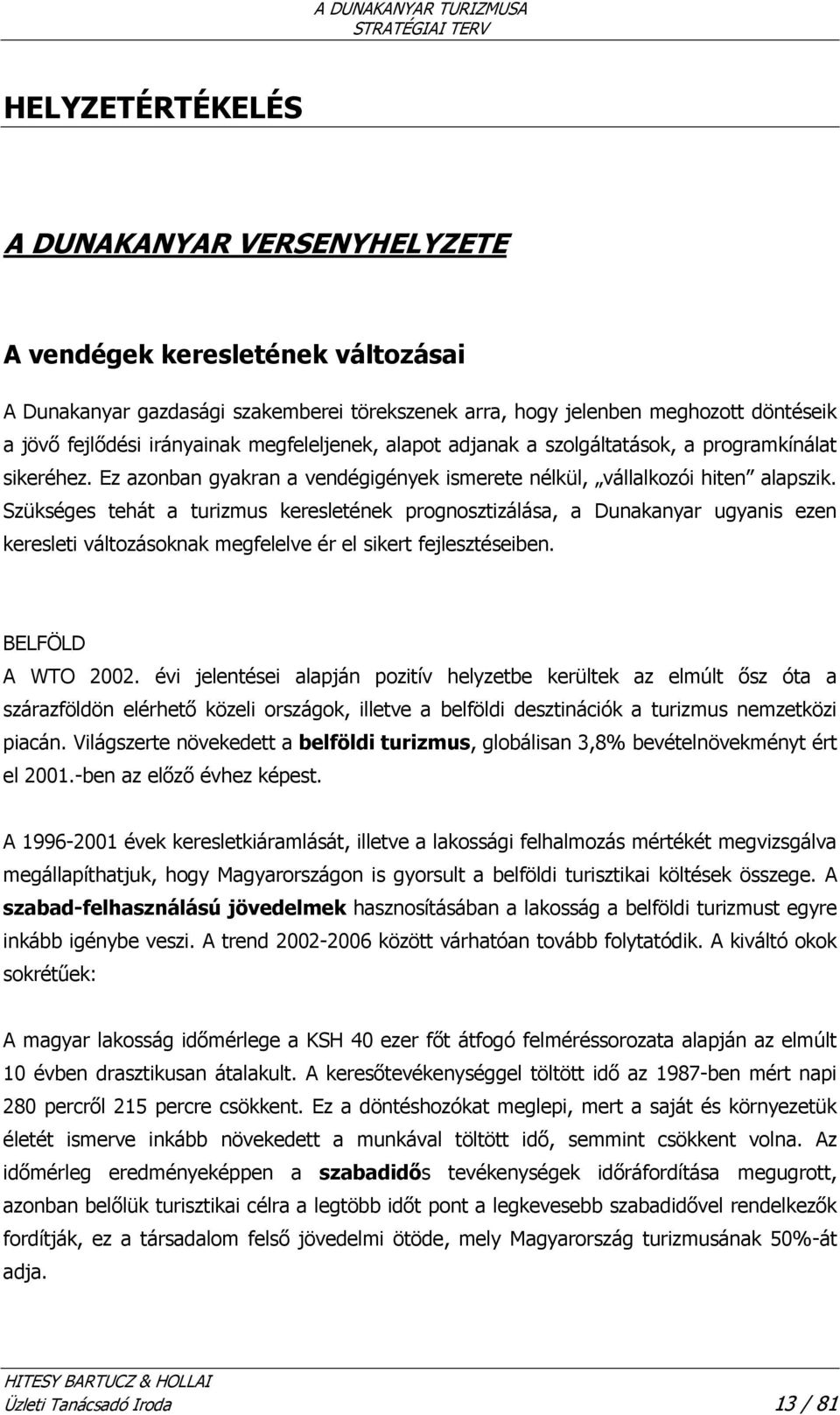 Szükséges tehát a turizmus keresletének prognosztizálása, a Dunakanyar ugyanis ezen keresleti változásoknak megfelelve ér el sikert fejlesztéseiben. BELFÖLD A WTO 2002.