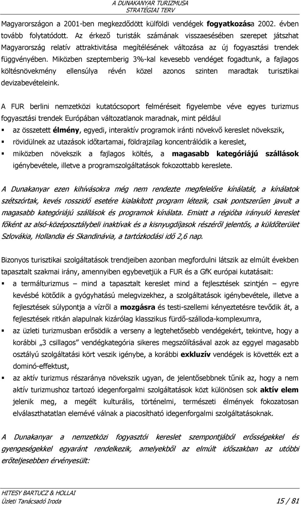 Miközben szeptemberig 3%-kal kevesebb vendéget fogadtunk, a fajlagos költésnövekmény ellensúlya révén közel azonos szinten maradtak turisztikai devizabevételeink.