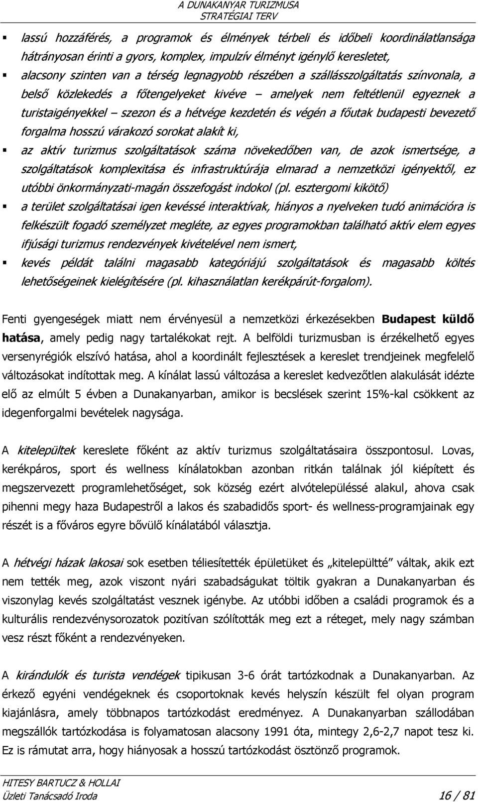 bevezető forgalma hosszú várakozó sorokat alakít ki, az aktív turizmus szolgáltatások száma növekedőben van, de azok ismertsége, a szolgáltatások komplexitása és infrastruktúrája elmarad a nemzetközi