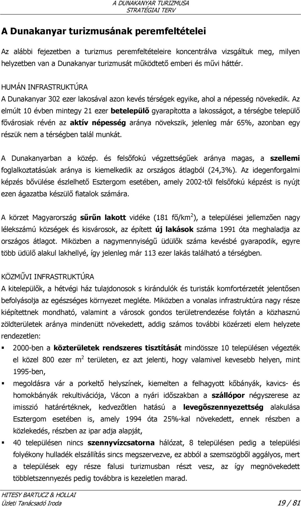 Az elmúlt 10 évben mintegy 21 ezer betelepülő gyarapította a lakosságot, a térségbe települő fővárosiak révén az aktív népesség aránya növekszik, jelenleg már 65%, azonban egy részük nem a térségben