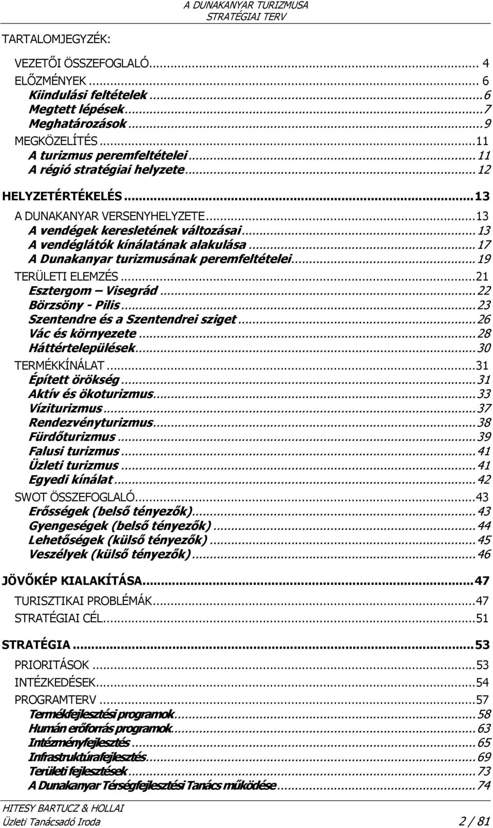 ..19 TERÜLETI ELEMZÉS...21 Esztergom Visegrád...22 Börzsöny - Pilis...23 Szentendre és a Szentendrei sziget...26 Vác és környezete...28 Háttértelepülések...30 TERMÉKKÍNÁLAT...31 Épített örökség.