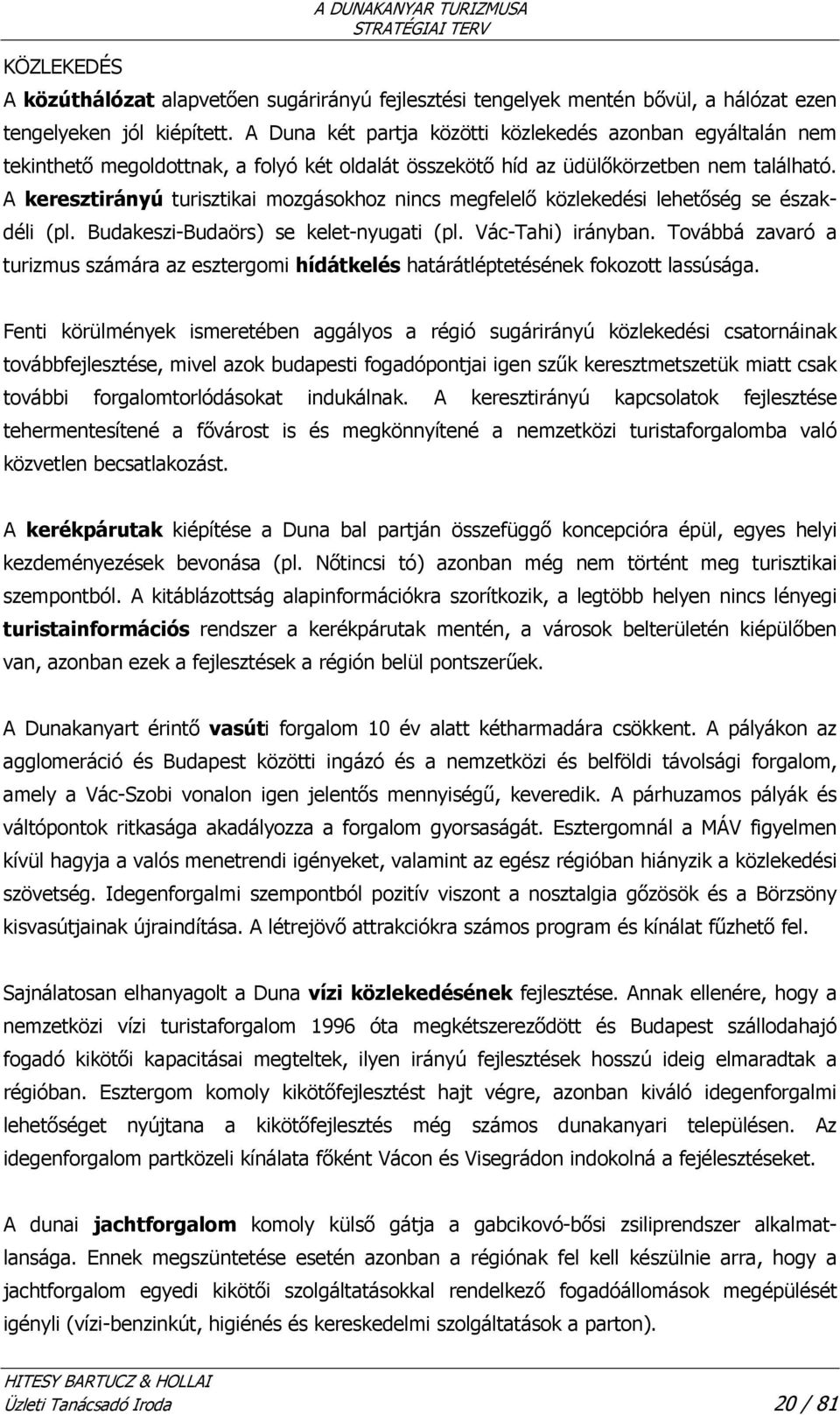 A keresztirányú turisztikai mozgásokhoz nincs megfelelő közlekedési lehetőség se északdéli (pl. Budakeszi-Budaörs) se kelet-nyugati (pl. Vác-Tahi) irányban.