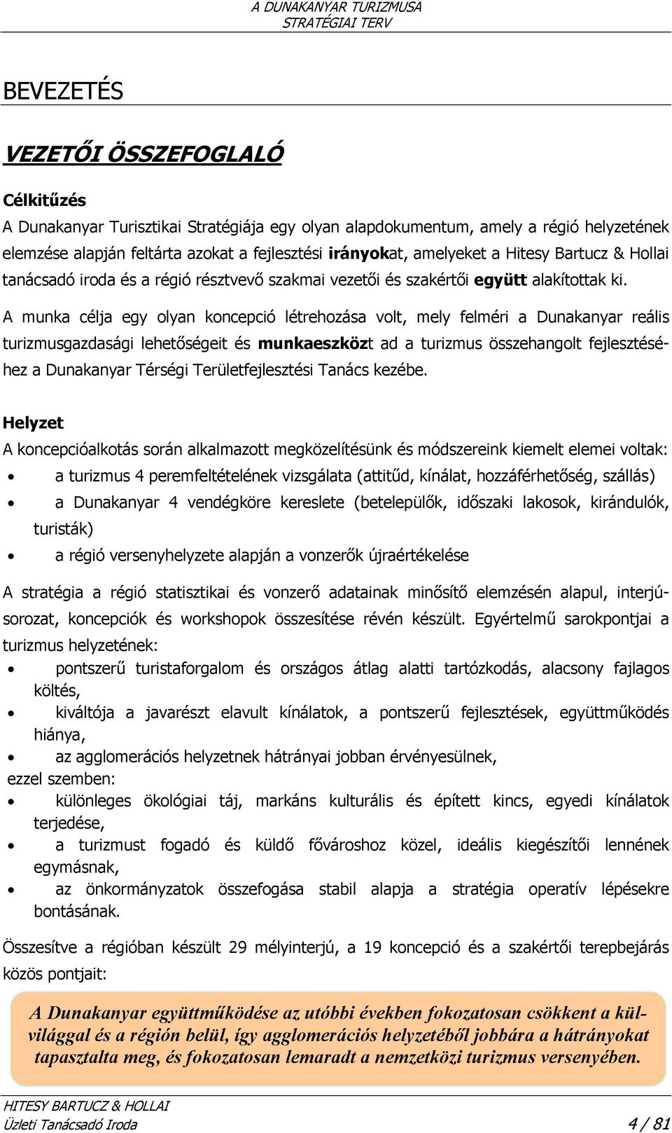 A munka célja egy olyan koncepció létrehozása volt, mely felméri a Dunakanyar reális turizmusgazdasági lehetőségeit és munkaeszközt ad a turizmus összehangolt fejlesztéséhez a Dunakanyar Térségi