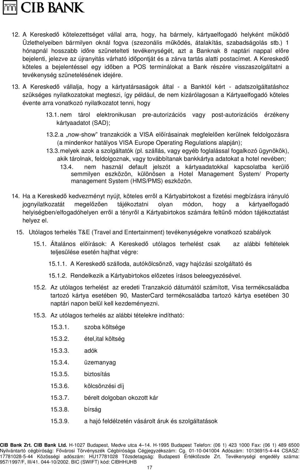 A Kereskedő köteles a bejelentéssel egy időben a POS terminálokat a Bank részére visszaszolgáltatni a tevékenység szünetelésének idejére. 13.